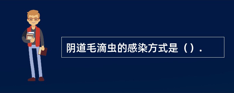 阴道毛滴虫的感染方式是（）.