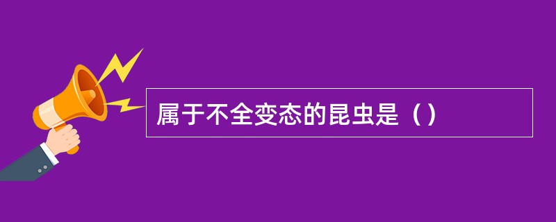 属于不全变态的昆虫是（）