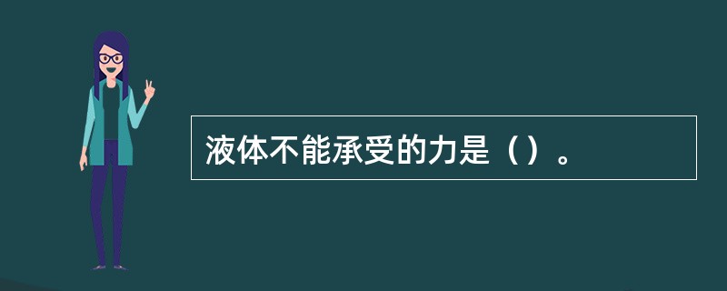 液体不能承受的力是（）。