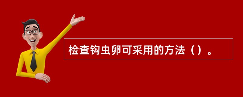 检查钩虫卵可采用的方法（）。