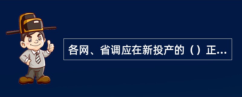 各网、省调应在新投产的（）正式投运的一个月向国调及上级网调上报基本参数及基本资料