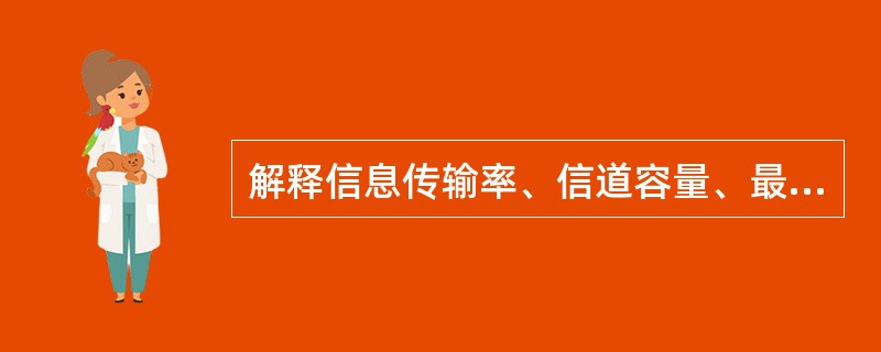 解释信息传输率、信道容量、最佳输入分布的概念，说明平均互信息与信源的概率分布、信