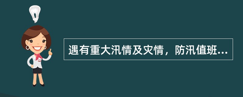 遇有重大汛情及灾情，防汛值班人员应及时向有关领导和部门汇报，并按照（）及时开展有