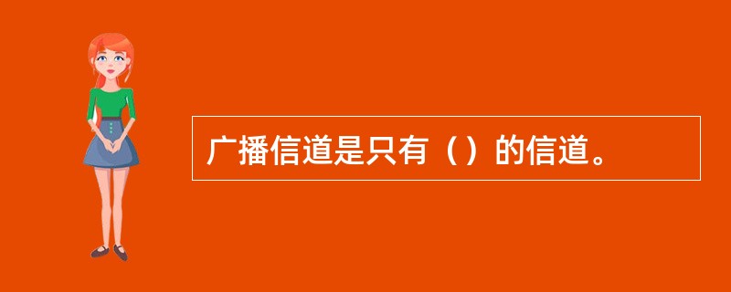 广播信道是只有（）的信道。