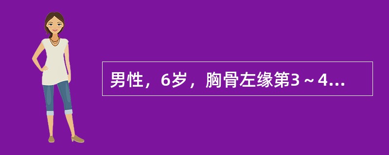 男性，6岁，胸骨左缘第3～4肋间闻及4/6级响亮粗糙的全收缩期杂音伴震颤，肺动脉