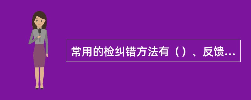 常用的检纠错方法有（）、反馈重发和混合纠错三种。