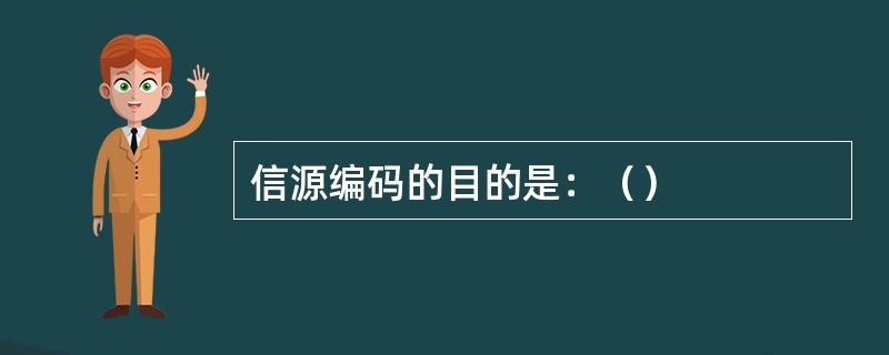 信源编码的目的是：（）