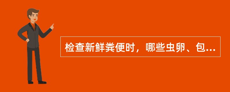 检查新鲜粪便时，哪些虫卵、包囊和卵囊对人有感染性？