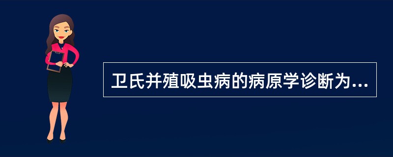 卫氏并殖吸虫病的病原学诊断为（）。