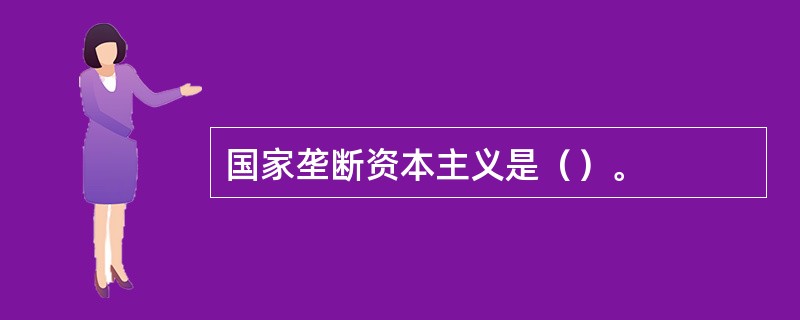 国家垄断资本主义是（）。