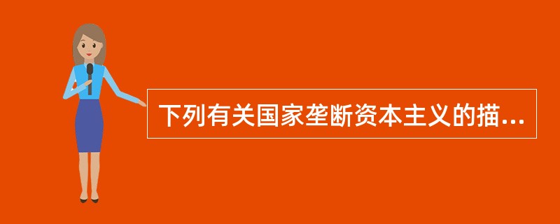 下列有关国家垄断资本主义的描述中正确的是（）。