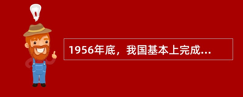 1956年底，我国基本上完成了生产资料的社会主义改造，标志着（）。