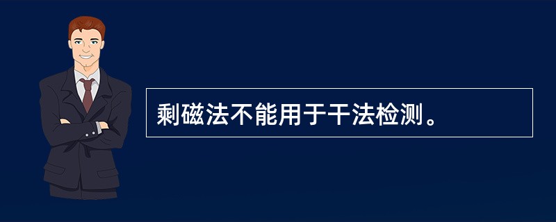 剩磁法不能用于干法检测。