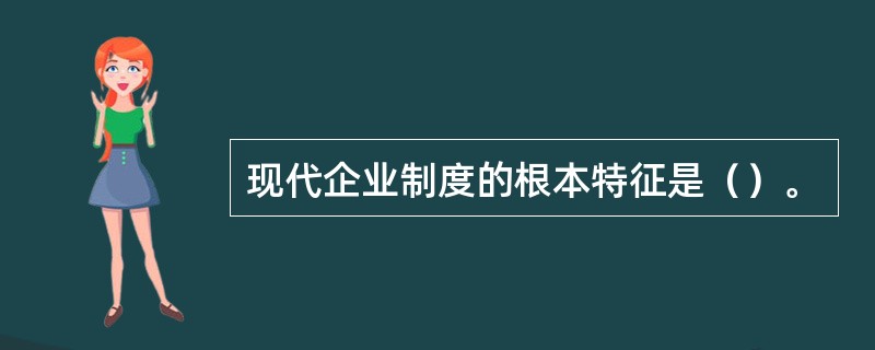 现代企业制度的根本特征是（）。