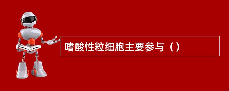 嗜酸性粒细胞主要参与（）