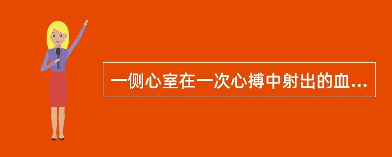 一侧心室在一次心搏中射出的血液量（）