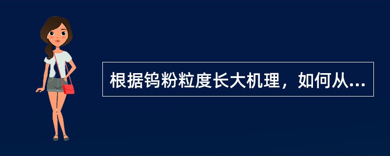 根据钨粉粒度长大机理，如何从工艺设计上获得细颗粒钨粉？