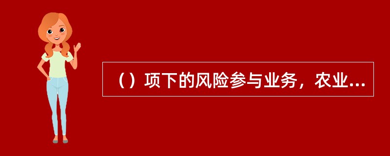 （）项下的风险参与业务，农业银行要审核信用证项下单据。