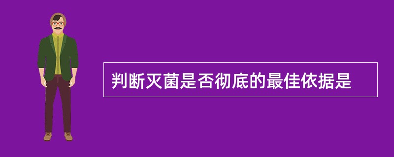 判断灭菌是否彻底的最佳依据是