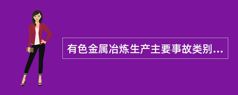 有色金属冶炼生产主要事故类别有（）。