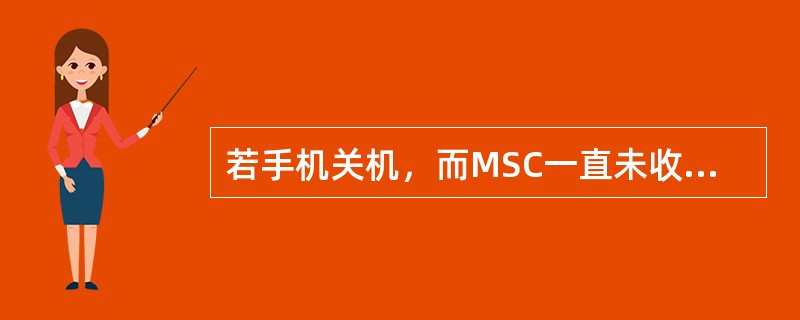 若手机关机，而MSC一直未收到IMSC不可及的消息，它就必须对手机不断地进行寻呼