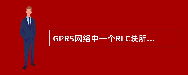GPRS网络中一个RLC块所经历的时间大约为18.5ms，或者等效于一个TDMA