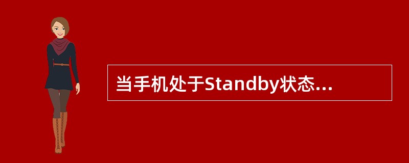 当手机处于Standby状态时，以下何种情况是正确的？（）