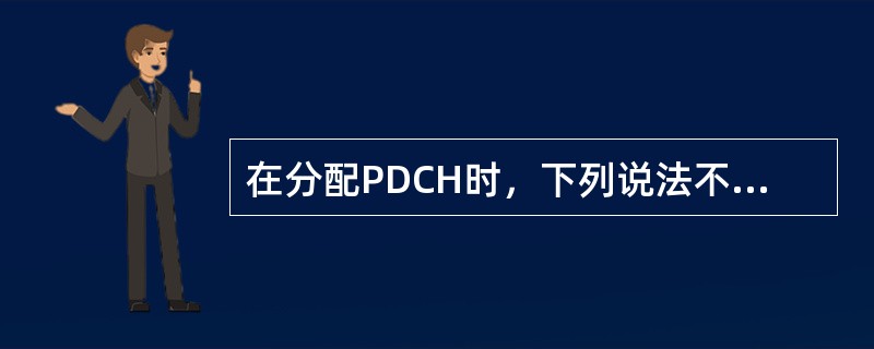 在分配PDCH时，下列说法不正确的是（）.