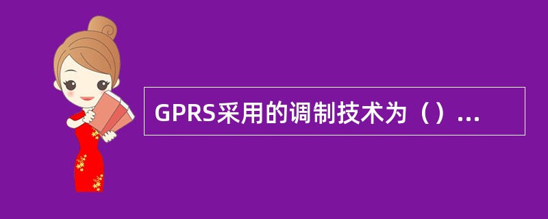 GPRS采用的调制技术为（），EDGE采用的调制技术为（）。