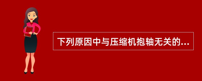 下列原因中与压缩机抱轴无关的是（）。