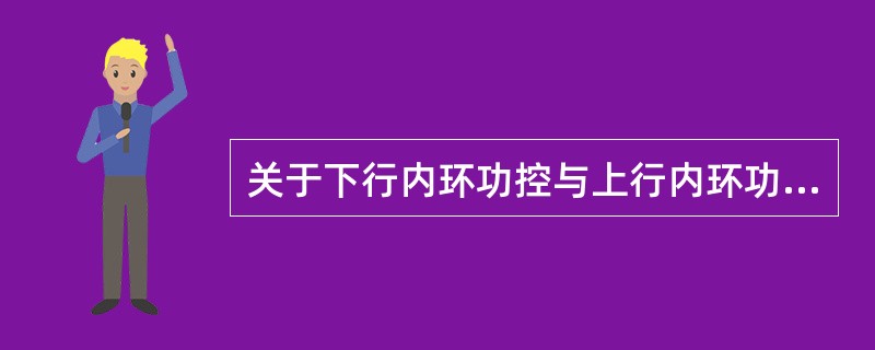 关于下行内环功控与上行内环功控说法错误的是：（）