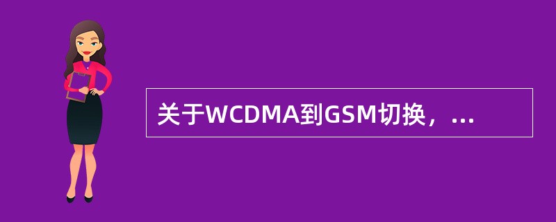 关于WCDMA到GSM切换，RNC启动压缩模式的时机说法正确的是（）