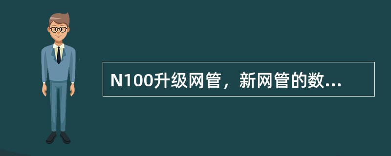 N100升级网管，新网管的数据要（）。