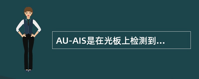 AU-AIS是在光板上检测到的告警，该告警的含义是（）。