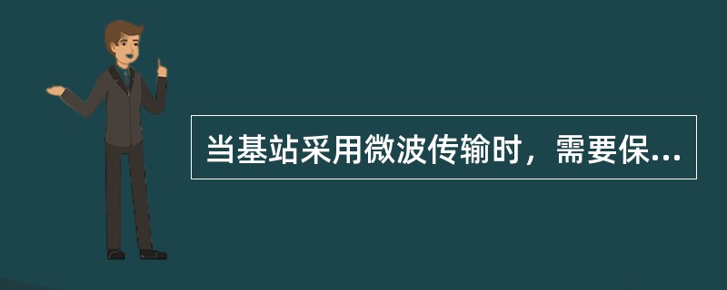 当基站采用微波传输时，需要保证采用微波的基站之间（）