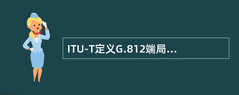 ITU-T定义G.812端局时钟信号的S1字节B.5至B.8：（）.