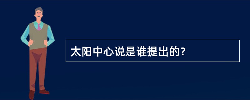 太阳中心说是谁提出的？