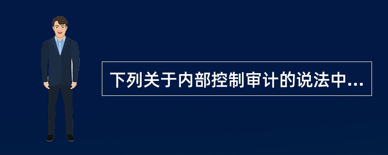 下列关于内部控制审计的说法中，正确的有（）。