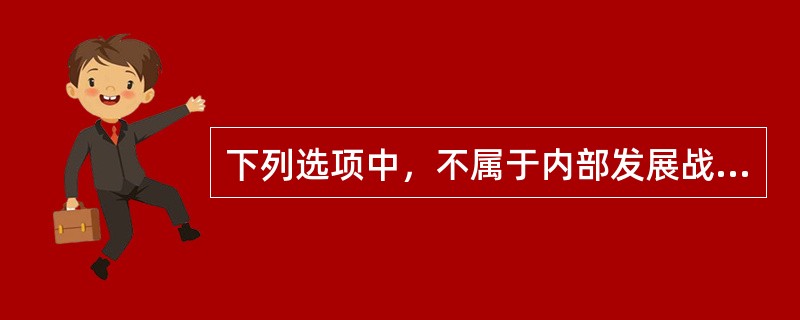 下列选项中，不属于内部发展战略缺点的是（）。