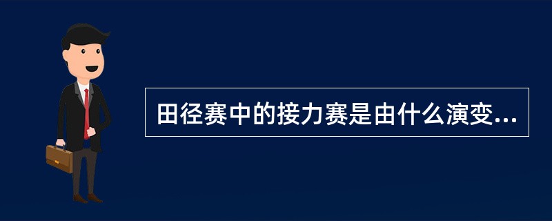 田径赛中的接力赛是由什么演变而来？