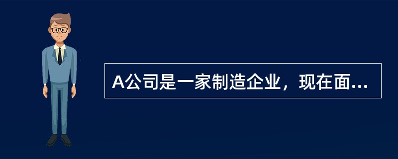 A公司是一家制造企业，现在面临的全球化压力增大，A公司可能成为（）。