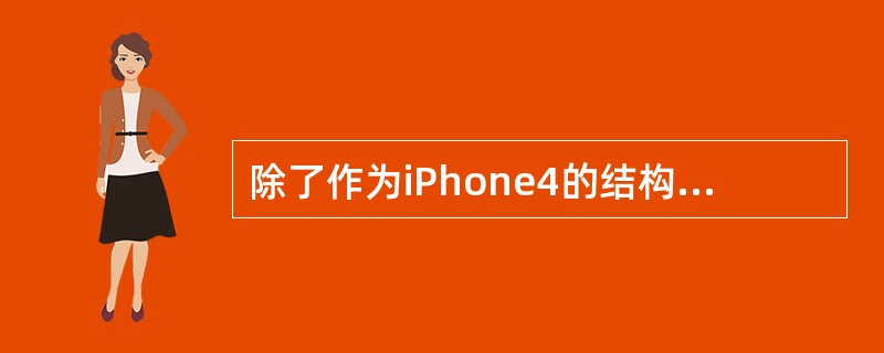 除了作为iPhone4的结构性外框，IPHONE4的不锈钢外框还具有什么功能？