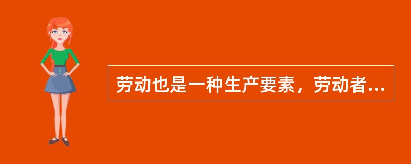 劳动也是一种生产要素，劳动者根据付出的劳动所得到的收入表现为劳动力的（），按劳动
