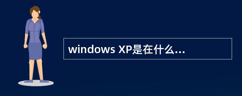 windows XP是在什么时候正式发布？