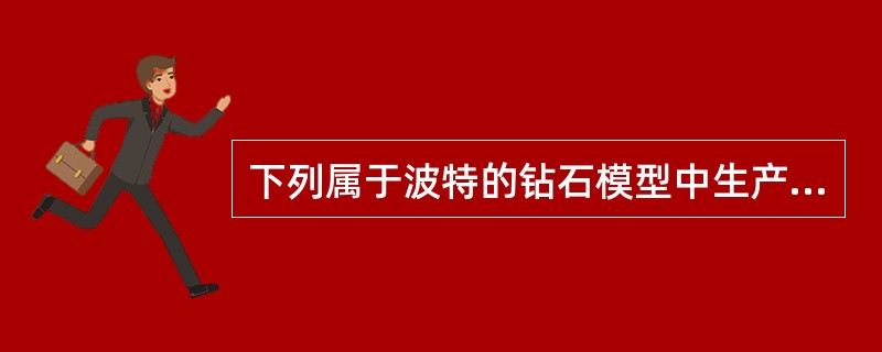 下列属于波特的钻石模型中生产要素的有（）。