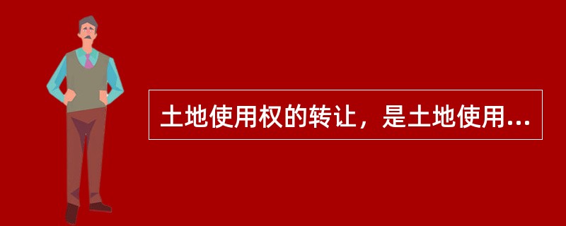 土地使用权的转让，是土地使用者将土地使用权（）的行为。