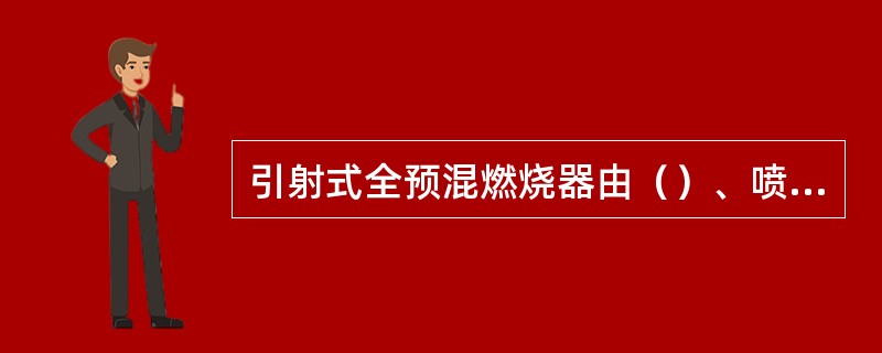 引射式全预混燃烧器由（）、喷头和火道组成。