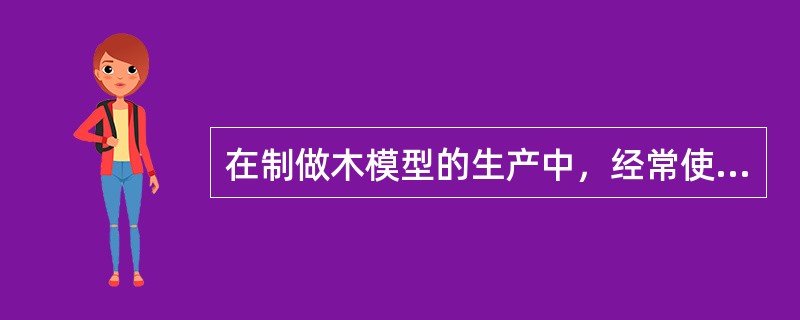 在制做木模型的生产中，经常使用的材料是（）。