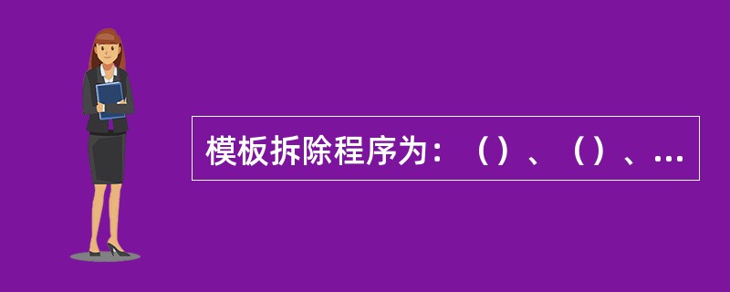 模板拆除程序为：（）、（）、（）、（）。