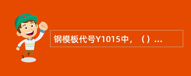 钢模板代号Y1015中，（）表示阳角模板的长度。